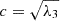$ c=\sqrt{\lambda_3} $