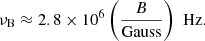 $$ \begin{aligned} \nu _{\mathrm{B} } \approx 2.8 \times 10^6 \left(\frac{B}{\mathrm{Gauss}}\right)\,\,\mathrm{Hz}. \end{aligned} $$