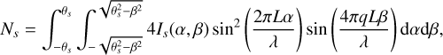 ${N_s} = \int_{ - {\theta _s}}^{{\theta _s}} {\int_{ - \sqrt {\theta _s^2 - {\beta ^2}} }^{\sqrt {\theta _s^2 - {\beta ^2}} } 4 } {I_s}(\alpha ,\beta ){\sin ^2}\left( {{{2\pi L\alpha } \over \lambda }} \right)\sin \left( {{{4\pi qL\beta } \over \lambda }} \right){\rm{d}}\alpha {\rm{d}}\beta ,$