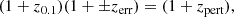 $$ \begin{aligned} (1 + z_{\rm 0.1}) (1 + \pm z_{\rm err})&= (1 + z_{\rm pert}), \end{aligned} $$