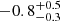 $ -0.8^{+0.5}_{-0.3} $