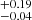 $ ^{+0.19}_{-0.04} $