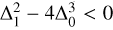 $\Delta _1^2 - 4\Delta _0^3 < 0$