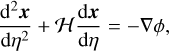 ${{{{\rm{d}}^2}{\bf{x}}} \over {{\rm{d}}{\eta ^2}}} + {\cal H}{{{\rm{d}}{\bf{x}}} \over {{\rm{d}}\eta }} = - \nabla \phi ,$