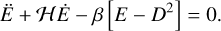 $\mathop E\limits^ + {\cal H}\dot E - \beta \left[ {E - {D^2}} \right] = 0.$