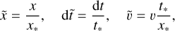 $\tilde x = {x \over {{x_*}}},\quad {\rm{d}}\tilde t = {{{\rm{d}}t} \over {{t_*}}},\quad \tilde \upsilon = \upsilon {{{t_*}} \over {{x_*}}},$