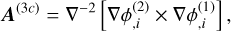 ${A^{(3c)}} = {\nabla ^{ - 2}}\left[ {\nabla \phi _{,i}^{(2)} \times \nabla \phi _{,i}^{(1)}} \right],$