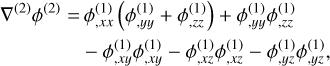 $\matrix{ {{\nabla ^{(2)}}{\phi ^{(2)}} = } & {\phi _{,xx}^{(1)}\left( {\phi _{,yy}^{(1)} + \phi _{,zz}^{(1)}} \right) + \phi _{,yy}^{(1)}\phi _{,zz}^{(1)}} \cr {} & { - \phi _{,xy}^{(1)}\phi _{,xy}^{(1)} - \phi _{,xz}^{(1)}\phi _{,xz}^{(1)} - \phi _{,yz}^{(1)}\phi _{,yz}^{(1)},} \cr } $
