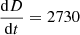 $ \frac{\mathrm{d}D}{\mathrm{d}t} = 2730 $