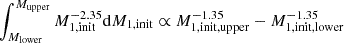$$ \begin{aligned} \int _{M_{\rm lower}}^{M_{\rm upper}} M_{1, \mathrm {init}}^{-2.35}\mathrm{d}{M_{1, \mathrm {init}}} \propto M_{1, \mathrm {init, upper}}^{-1.35} - M_{1, \mathrm {init, lower}}^{-1.35} \end{aligned} $$