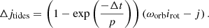 $$ \begin{aligned} \Delta j_{\rm tides} = \left(1 - \exp \left(\frac{-\Delta t}{p}\right)\right)\left(\omega _{\rm orb} i_{\rm rot} - j\right). \end{aligned} $$