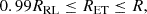 $$ \begin{aligned} 0.99R_{\rm RL} \le R_{\rm ET} \le R, \end{aligned} $$