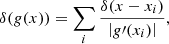 $$ \begin{aligned} \delta (g(x)) = \sum _{i}\frac{\delta (x - x_i)}{\left|g\prime (x_i)\right|}, \end{aligned} $$
