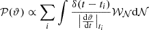$$ \begin{aligned} \mathcal{P} (\vartheta )&\propto \sum _{i}\int \frac{\delta (t - t_i)}{\left|\frac{\mathrm{d} \vartheta }{\mathrm{d} t}\right|_{t_i}}{\mathcal{W} }_{\mathcal{N} } \mathrm{d}{\mathcal{N} }\end{aligned} $$