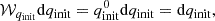 $$ \begin{aligned} {\mathcal{W} }_{q_{\rm init}}\mathrm{d}{q_{\rm init}}&= q_{\rm init}^0\mathrm{d}{q_{\rm init}} = \mathrm{d}{q_{\rm init}},\end{aligned} $$