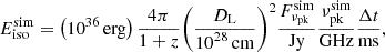 $$ \begin{aligned} E_{\mathrm{{iso}}}^{\mathrm{{sim}}} = \left( {{{10}^{36}}\,\mathrm{{erg}}} \right)\frac{{4\pi }}{{1 + z}}{\left( {\frac{{{D_{\rm L}}}}{{{{10}^{28}}\,\mathrm{{cm}}}}} \right)^2}\frac{{F_{\rm {\nu _{pk}}}^{\mathrm{{sim}}}}}{{\mathrm{{Jy}}}}\frac{{\nu _{\rm {pk}}^{\mathrm{{sim}}}}}{{\mathrm{{GHz}}}}\frac{{\Delta t}}{{\mathrm{{ms}}}}, \end{aligned} $$