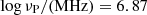 $ \log \nu_{\mathrm{P}}/(\rm MHz)=6.87 $