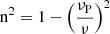 $ \rm n^2 = 1 - \left(\frac{\nu_P}{\nu}\right)^2 $