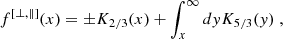 $$ f^{[\perp , \Vert ]}(x)= \pm K_{2 / 3}(x)+\int _{x}^{\infty } d y K_{5 / 3}(y)\; , $$