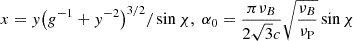 $$ x = y{{\left( {{g^{ - 1}} + {y^{ - 2}}} \right)}^{3/2}}/\sin \chi ,\;{\alpha _0} = \frac{{\pi {\nu _B}}}{{2\sqrt{3} c}}\sqrt{\frac{{{\nu _B}}}{{{\nu _{\rm P}}}}} \sin \chi $$