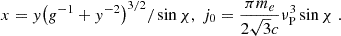 $$ x = y{{\left( {{g^{ - 1}} + {y^{ - 2}}} \right)}^{3/2}}/\sin \chi ,\;{j_0} = \frac{{\pi {m_e}}}{{2\sqrt{3} c}}\nu _{\rm P}^3\sin \chi \;. $$