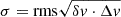 $ \sigma = \mathrm{rms} \sqrt{\delta {v} \cdot \Delta {v}} $