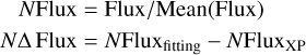 $\matrix{ {N{\rm{Flux}} = {\rm{Flux}}/{\rm{Mean(Flux}})} \cr {N{\rm{\Delta Flux}} = N{\rm{Flux}}{{\rm{}}_{{\rm{fitting}}}} - N{\rm{Flux}}{{\rm{}}_{{\rm{XP}}}}} \cr } $