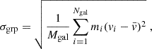 $$ \begin{aligned} \sigma _{\rm {grp}}= \sqrt{\frac{1}{M_{\rm gal}} \sum _{i=1}^{N_{\rm gal}} m_{i}(v_{i} -\bar{v})^2}\;, \end{aligned} $$