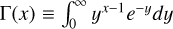 $\Gamma (x) \equiv \int_0^\infty {{y^{x - 1}}} {e^{ - y}}dy$
