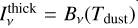 $I_v^{{\rm{thick}}} = {B_v}\left( {{T_{{\rm{dust}}}}} \right)$