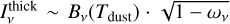 $I_v^{{\rm{thick}}}\~{B_v}\left( {{T_{{\rm{dust}}}}} \right) \cdot \sqrt {1 - {\omega _v}} $