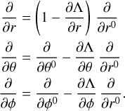 $\eqalign{ & {\partial \over {\partial r}} = \left( {1 - {{\partial \Lambda } \over {\partial r}}} \right){\partial \over {\partial {r^0}}} \cr & {\partial \over {\partial \theta }} = {\partial \over {\partial {\theta ^0}}} - {{\partial \Lambda } \over {\partial \theta }}{\partial \over {\partial {r^0}}} \cr & {\partial \over {\partial \phi }} = {\partial \over {\partial {\phi ^0}}} - {{\partial \Lambda } \over {\partial \phi }}{\partial \over {\partial {r^0}}}. \cr} $