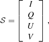 $$ \begin{aligned} \mathcal{S} =\left[\begin{array}{c}I \\ Q \\ U \\ V\end{array}\right]\,, \end{aligned} $$