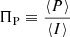 $ \Pi_{\mathrm{P}}\equiv\frac{\langle P\rangle}{\langle I\rangle} $