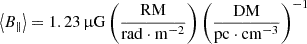 $ \left\langle B_{\|}\right\rangle=1.23\,{\upmu}\mathrm{G} \left(\frac{\mathrm{RM}}{\mathrm{rad\cdot m^{-2}}}\right)\left(\frac{\mathrm{DM}}{\mathrm{pc\cdot cm^{-3}}}\right)^{-1} $