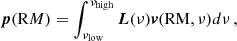 $$ \begin{aligned} \boldsymbol{p}(\mathrm RM)= \int ^{\nu _{\rm high}}_{\nu _{\rm low}}{\boldsymbol{L}(\nu )} \boldsymbol{v}(\mathrm{RM}, \nu )d \nu \,, \end{aligned} $$