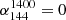$ \alpha^{1400}_{144}=0 $