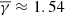 $ \overline{\gamma}\approx 1.54 $