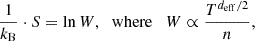 $$ \begin{aligned} \frac{1}{k_{\rm B}}\cdot S =\ln {W} {,} \quad \mathrm{where} \quad W\propto \frac{T^{d_{\rm eff}/2}}{n} {,} \end{aligned} $$