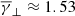 $ \overline{\gamma}_{\bot}\approx 1.53 $
