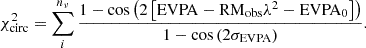 $$ \begin{aligned} \chi ^2_{\mathrm{circ}} = \sum ^{n_{\nu }}_{i} \frac{1-\cos \left(2 \left[\mathrm{EVPA} - \mathrm{RM}_{\rm obs} \lambda ^2 - \mathrm{EVPA}_{0}\right]\right)}{1-\cos \left(2 \sigma _{\mathrm{EVPA}}\right)}. \end{aligned} $$
