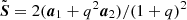 $ \tilde{\boldsymbol{S}}=2(\boldsymbol{a}_1+q^2\boldsymbol{a}_2)/(1+q)^2 $