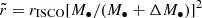 $ \tilde r=r_{\mathrm{ISCO}}[M_\bullet/(M_\bullet+\Delta M_\bullet)]^2 $