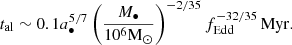 $$ \begin{aligned} t_\mathrm{al} \sim 0.1 a_\bullet ^{5/7} \left(\frac{M_\bullet }{10^6\mathrm M_\odot }\right)^{-2/35} f_\mathrm{Edd} ^{-32/35}\,\mathrm{Myr} . \end{aligned} $$