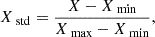 $$ \begin{aligned} X_{\text{ std}} = \frac{X - X_{\text{ min}}}{X_{\text{ max}}-X_{\text{ min}}} , \end{aligned} $$