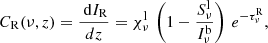 $$ \begin{aligned} C_\mathrm{R} (\nu , z) = \frac{\text{ d}I_\mathrm{R} }{dz} = \chi ^\mathrm{l} _\nu \, \left(1- \frac{S^\mathrm{l} _\nu }{I^\mathrm{b} _\nu } \right) \, e^{-\tau ^\mathrm{R} _\nu }, \end{aligned} $$