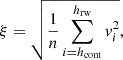 $$ \begin{aligned} \xi = \sqrt{\frac{1}{n} \sum _{i={h_{\rm cont}}}^{{h_{\rm rw}}} {v}_i^2}, \end{aligned} $$