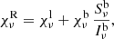 $$ \begin{aligned} \chi ^\mathrm{R} _\nu = \chi ^\mathrm{l} _\nu + \chi ^\mathrm{b} _\nu \, \frac{S^\mathrm{b} _\nu }{I^\mathrm{b} _\nu }, \end{aligned} $$