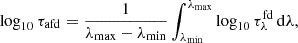 $$ \begin{aligned}&\log _{10}\tau _{\mathrm{afd} } = \frac{1}{\lambda _{\mathrm{max} } -\lambda _{\mathrm{min} }} \int _{\lambda _{\mathrm{min} }}^{\lambda _{\mathrm{max} }} \log _{10} \tau ^{\mathrm{fd} }_{\lambda } \, \mathrm{d} \lambda , \end{aligned} $$