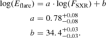 $$ \begin{aligned} \mathrm{log}(E_{\rm flare})&= a \cdot \mathrm{log}(F_{\rm SXR}) +b \nonumber \\ a&= 0.78^{+0.08}_{-0.08} \\ b&=34.4^{+0.03}_{-0.03}.\nonumber \end{aligned} $$